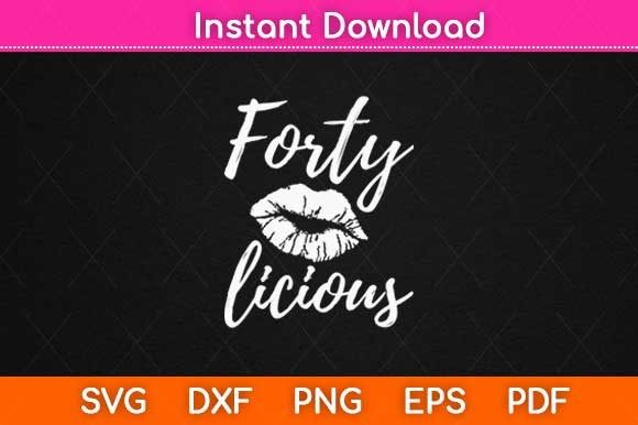 Forty Licious Birthday Gift Graphics for Crafts & Merch