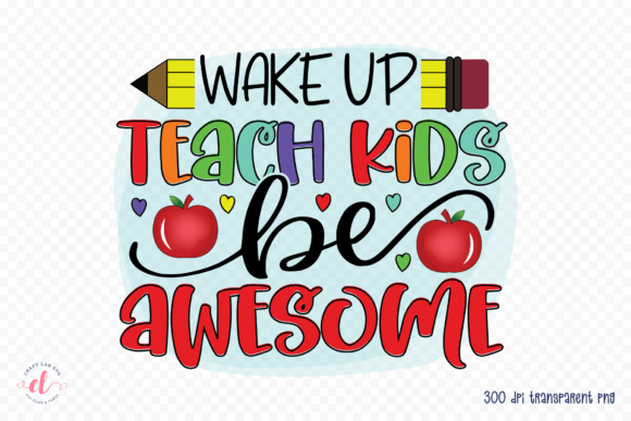 Wake Up Teach Kids Be Awesome Graphics for Crafts and Creative Publishing